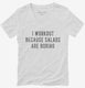 I Workout Because Salads Are Boring white Womens V-Neck Tee