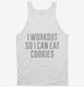 I Workout So I Can Eat Cookies white Tank