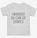I Workout So I Can Eat Cookies white Toddler Tee
