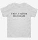 I Would Bottom You So Hard white Toddler Tee