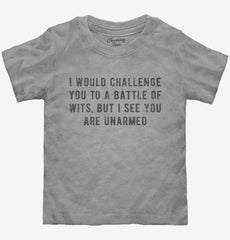 I Would Challege You To A Battle Of Wits But I See You Are Unarmed Toddler Shirt