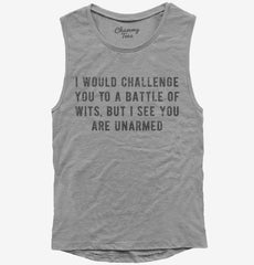 I Would Challege You To A Battle Of Wits But I See You Are Unarmed Womens Muscle Tank