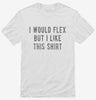 I Would Flex But I Like This Shirt Shirt 666x695.jpg?v=1700632269