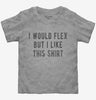 I Would Flex But I Like This Shirt Toddler