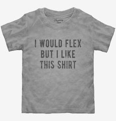 I Would Flex But I Like This Shirt Toddler Shirt