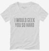 I Would Geek You So Hard Womens Vneck Shirt 666x695.jpg?v=1700632214