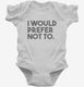 I Would Prefer Not To Funny white Infant Bodysuit