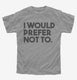 I Would Prefer Not To Funny grey Youth Tee