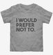 I Would Prefer Not To Funny grey Toddler Tee