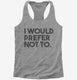 I Would Prefer Not To Funny grey Womens Racerback Tank
