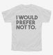 I Would Prefer Not To Funny white Youth Tee