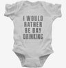 I Would Rather Be Day Drinking Infant Bodysuit 666x695.jpg?v=1700491204