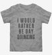 I Would Rather Be Day Drinking  Toddler Tee