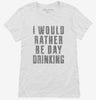 I Would Rather Be Day Drinking Womens Shirt 666x695.jpg?v=1700491204