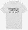 I Would Totally Survive In A Horror Movie Shirt 666x695.jpg?v=1700416943