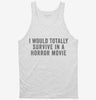 I Would Totally Survive In A Horror Movie Tanktop 666x695.jpg?v=1700416943