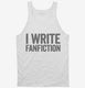 I Write Fanfiction white Tank