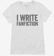 I Write Fanfiction white Womens
