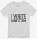 I Write Fanfiction white Womens V-Neck Tee