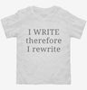 I Write Therefore I Rewrite Funny Writers Toddler Shirt 666x695.jpg?v=1700372690