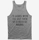 I'd Agree With You But Then We'd Both Be Wrong grey Tank