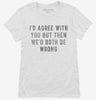 Id Agree With You But Then Wed Both Be Wrong Womens Shirt 666x695.jpg?v=1700641018