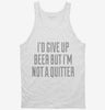 Id Give Up Beer But Im No Quitter Tanktop 666x695.jpg?v=1700547647