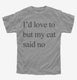 I'd Love To But My Cat Said No grey Youth Tee