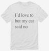 Id Love To But My Cat Said No Shirt 666x695.jpg?v=1700305595