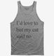 I'd Love To But My Cat Said No grey Tank