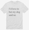 Id Love To But My Dog Said No Shirt 666x695.jpg?v=1700305543