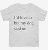 Id Love To But My Dog Said No Toddler Shirt 666x695.jpg?v=1700305543
