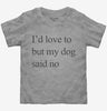 Id Love To But My Dog Said No Toddler