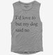 I'd Love To But My Dog Said No  Womens Muscle Tank