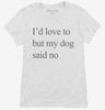 Id Love To But My Dog Said No Womens Shirt 666x695.jpg?v=1700305543