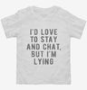 Id Love To Stay And Chat But Im Lying Toddler Shirt 666x695.jpg?v=1700640878