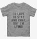 I'd Love To Stay And Chat But I'm Lying  Toddler Tee