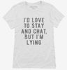Id Love To Stay And Chat But Im Lying Womens Shirt 666x695.jpg?v=1700640878