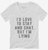 Id Love To Stay And Chat But Im Lying Womens Vneck Shirt 666x695.jpg?v=1700640878