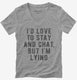 I'd Love To Stay And Chat But I'm Lying  Womens V-Neck Tee