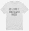 Id Rather Be Hanging With My Dog Shirt 666x695.jpg?v=1700547511