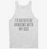 Id Rather Be Hanging With My Dog Tanktop 666x695.jpg?v=1700547511