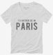 I'd Rather Be In Paris white Womens V-Neck Tee