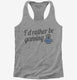 I'd Rather Be Video Gaming grey Womens Racerback Tank