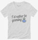 I'd Rather Be Video Gaming white Womens V-Neck Tee