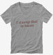 I'd Wrap That In Bacon  Womens V-Neck Tee