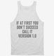 If At First You Don't Succeed Call It Version 1 white Tank