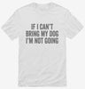If I Cant Bring My Dog Im Not Going Shirt 666x695.jpg?v=1700416891