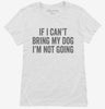 If I Cant Bring My Dog Im Not Going Womens Shirt 666x695.jpg?v=1700416891