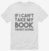 If I Cant Take My Book Im Not Going Shirt 666x695.jpg?v=1700448811